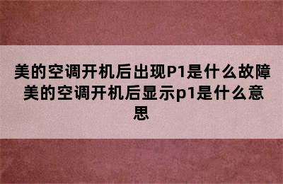 美的空调开机后出现P1是什么故障 美的空调开机后显示p1是什么意思